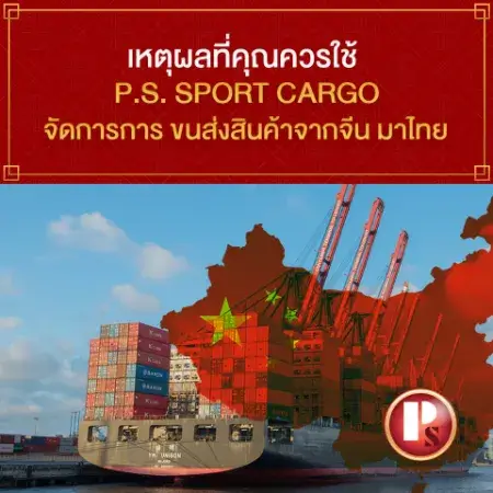 ทำไมคุณควรใช้ พี เอส สปอร์ต คาร์โก้ (PS SPORT CARGO) จัดการการ ขนส่งสินค้าจากจีน มาไทย